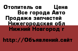 Отопитель ов 65 › Цена ­ 100 - Все города Авто » Продажа запчастей   . Нижегородская обл.,Нижний Новгород г.